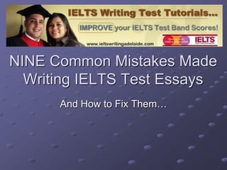 NINE Common Mistakes Made Writing IELTS Test Essays 
And How to Fix Them…  