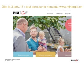 Dès le 3 janv.17 : tout sera sur le nouveau www.minergie.ch
29.11.2016 11
Manifestation MINERGIE News
 