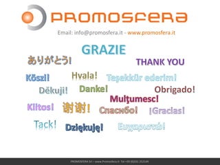 Email: info@promosfera.it - www.promosfera.it
PROMOSFERA Srl – www.Promosfera.it- Tel +39 (0)331 252144
Hvala!
 