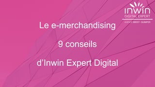 Le e-merchandising
9 conseils
d’Inwin Expert Digital
 