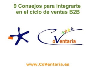 9 Consejos para integrarte
 en el ciclo de ventas B2B




    www.CoVentaria.es
 
