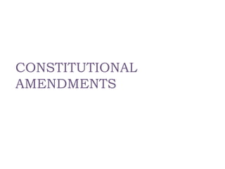 CONSTITUTIONAL
AMENDMENTS

 