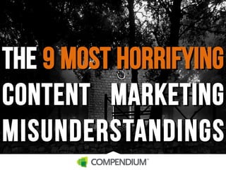 The 9 most horrifying
content marketing
misunderstandings

 
