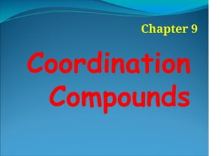 Coordination
Compounds
Chapter 9
 