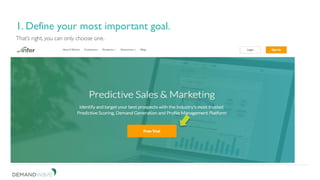 That’s right, you can only choose one.
1. Define your most important goal.
 