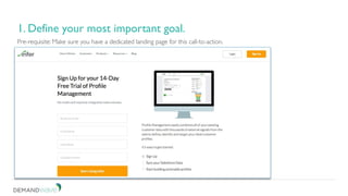 Pre-requisite: Make sure you have a dedicated landing page for this call-to-action.
1. Define your most important goal.
 