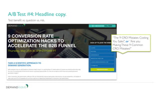 Be patient. Don’t short change your test.
3. A/B test for continuous improvement.
Test benefit vs. question vs. risk.
A/B Test #4: Headline copy.
“The 9 CRO Mistakes Costing
You Sales", or “Are you
MakingThese 9 Common
CRO Mistakes?”
 