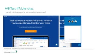 Be patient. Don’t short change your test.
3. A/B test for continuous improvement.
How will a landing page chat box impact conversion rate?
A/B Test #7: Live chat.
Source: Neil Patel, “How to Boost Your Conversion Rate by 45% with Live Chat.”
 