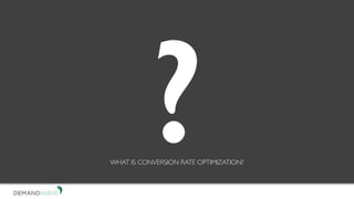 ?WHAT IS CONVERSION RATE OPTIMIZATION?
 