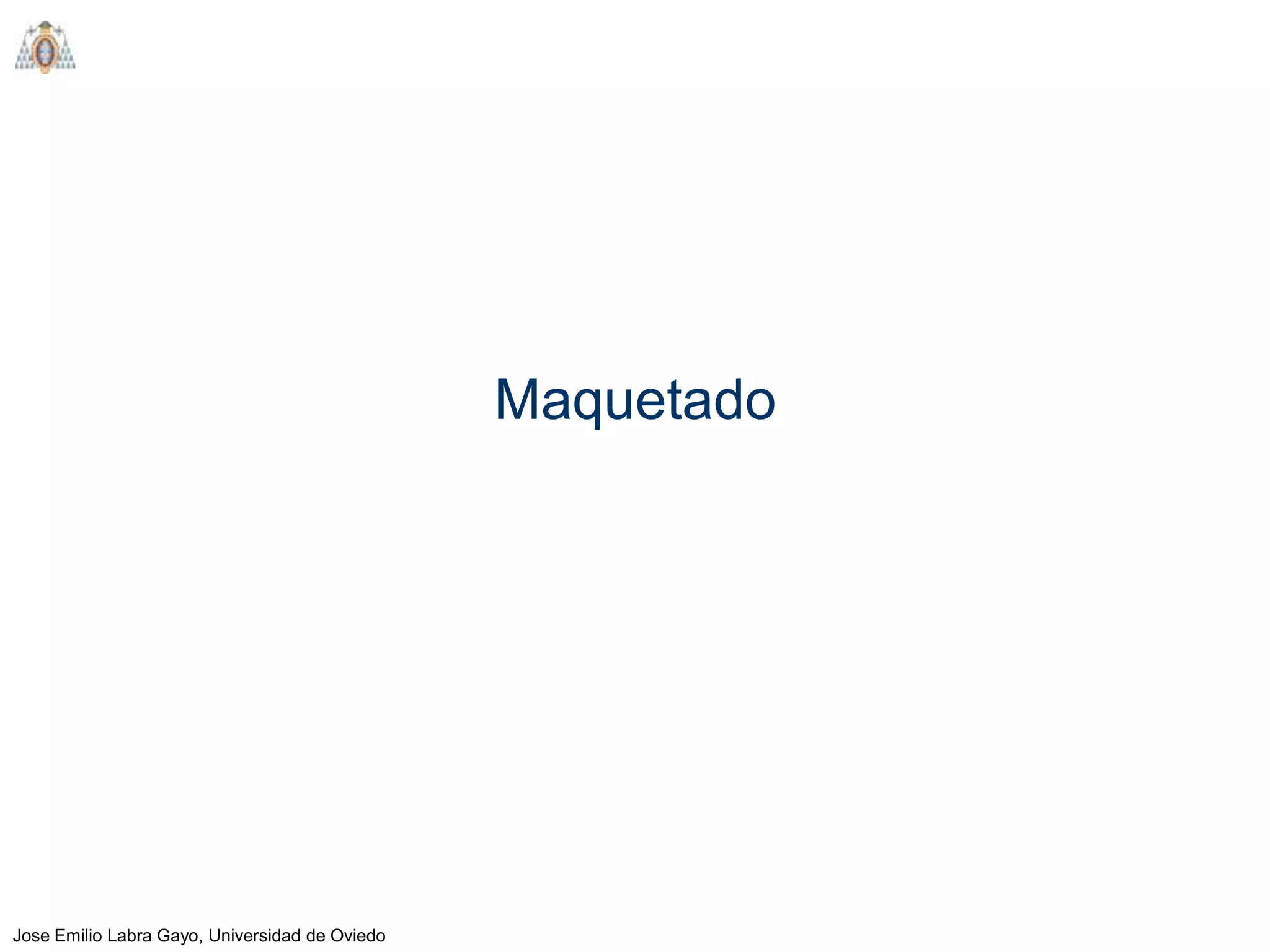 Maquetado




Jose Emilio Labra Gayo, Universidad de Oviedo
 