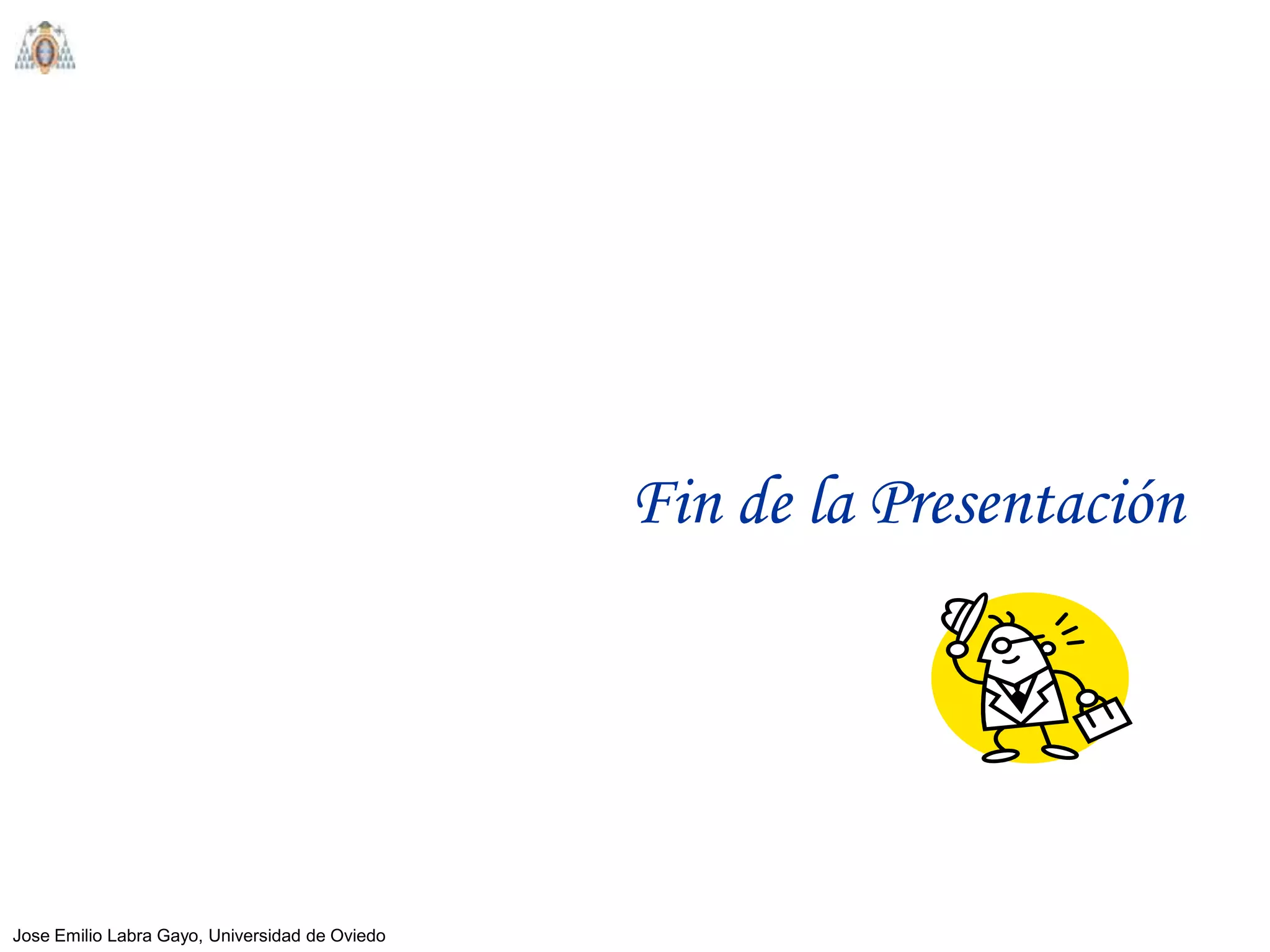 Fin de la Presentación




Jose Emilio Labra Gayo, Universidad de Oviedo
 