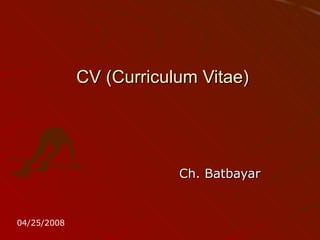   CV (Curriculum Vitae) Ch. Batbayar  04/25/2008 