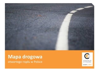 Mapa drogowa
otwartego rządu w Polsce
 