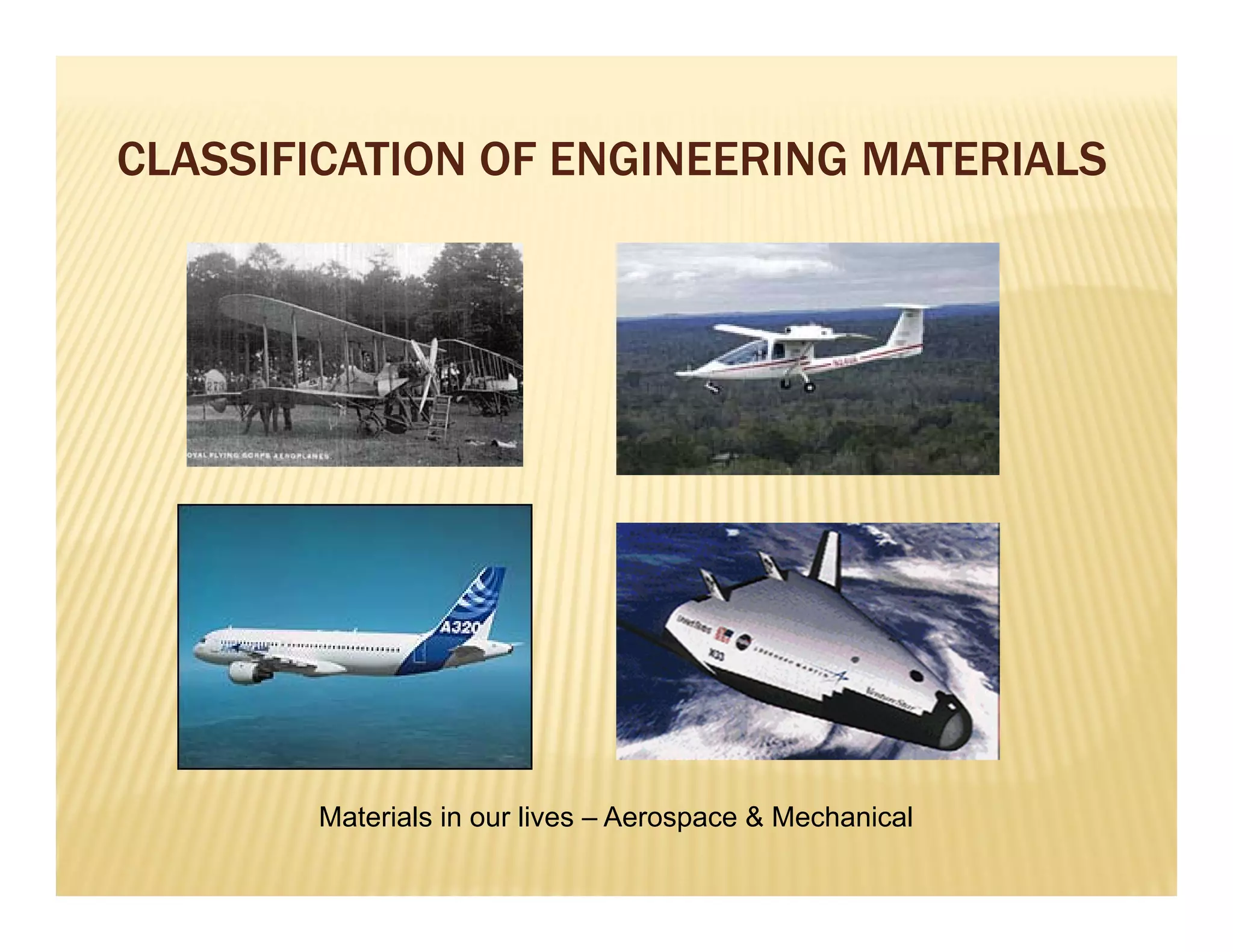Materials in our lives – Aerospace & Mechanical
CLASSIFICATION OF ENGINEERING MATERIALS
 
