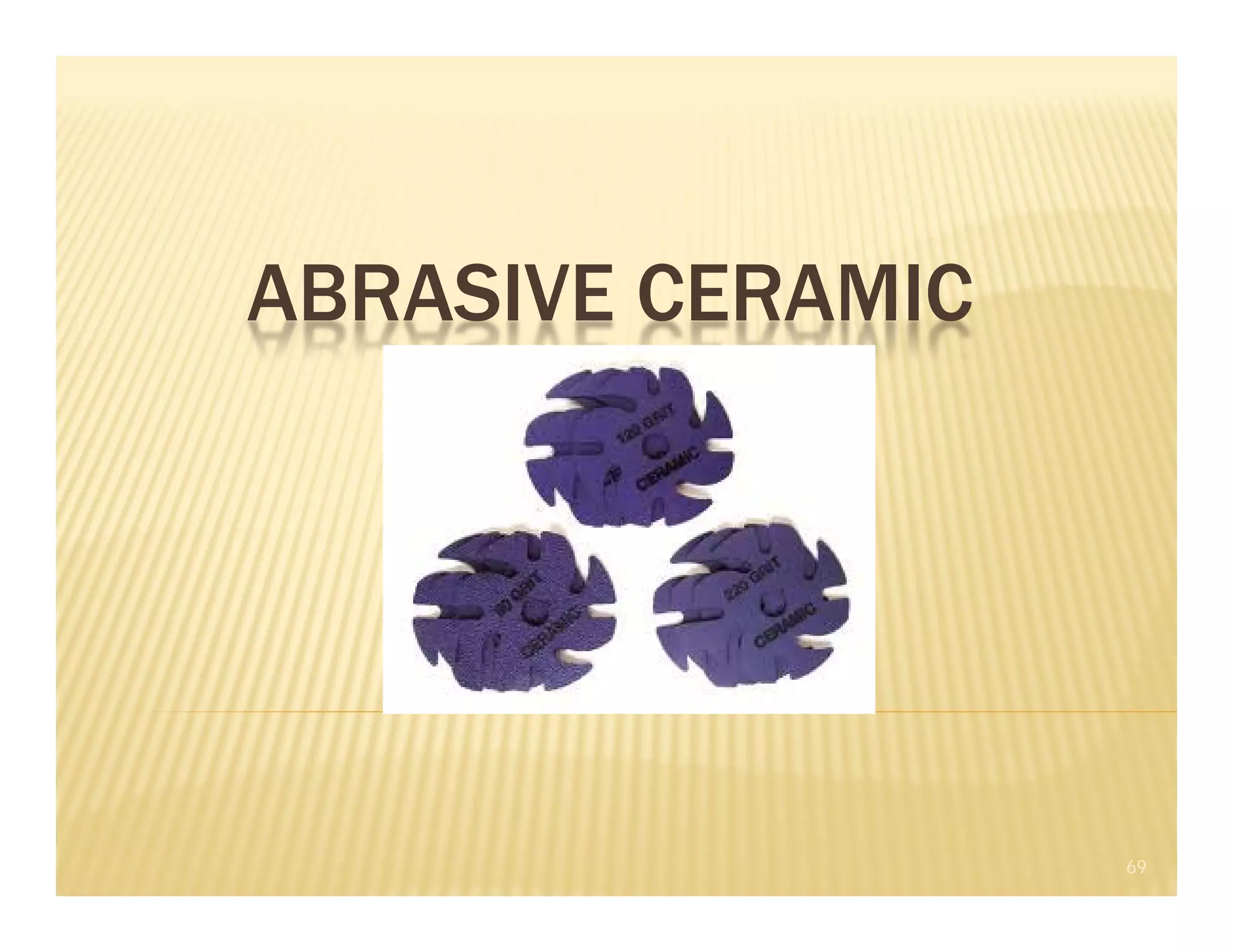 ABRASIVE CERAMIC
69
 