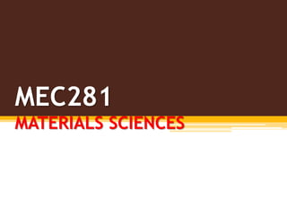 MEC281
MATERIALS SCIENCES
 