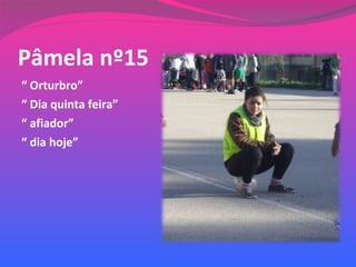 Pâmela nº15 “  Orturbro” “  Dia quinta feira” “  afiador” “  dia hoje” 