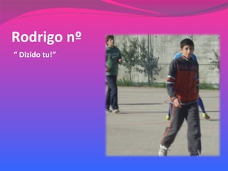 Rodrigo nº “  Dizido tu!” 