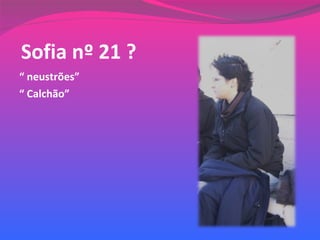 Sofia nº 21 ? “  neustrões” “  Calchão” 