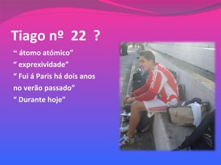 Tiago nº  22  ? “   átomo atómico” “  exprexividade” “  Fui á Paris há dois anos  no verão passado” “  Durante hoje” 