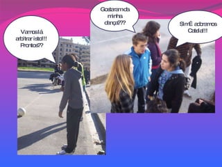 Vamos lá arbitrar isto!!! Prontos?? Gostaram da minha dança??? Sim…adoramos Catela!!! 