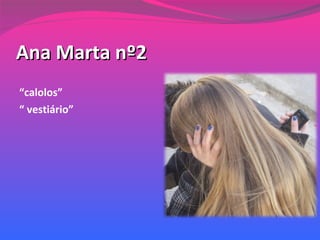 Ana Marta nº2 “ calolos” “  vestiário”   