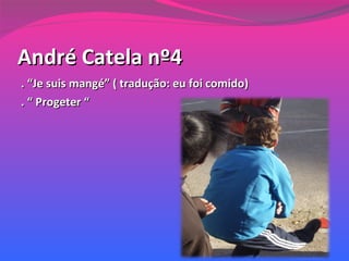André Catela nº4 . “Je suis mangé” ( tradução: eu foi comido) . “ Progeter “ 