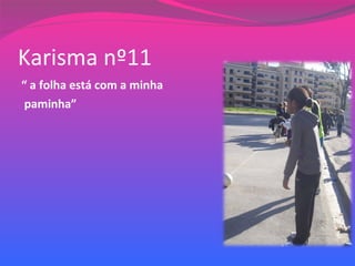 Karisma nº11 “  a folha está com a minha paminha” 