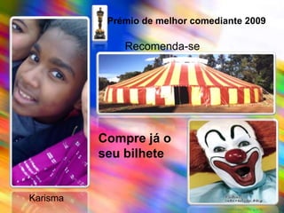 Prémio de melhor comediante 2009Recomenda-seCompre já o seu bilheteKarisma