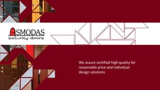 We assure certified high quality for
reasonable price and individual
design solutions
 