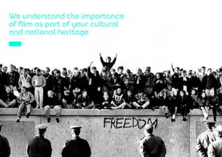 We understand the importance
of film as part of your cultural
and national heritage
 
