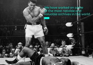 We have worked on some
of the most notable and
valuable archives in the world
 