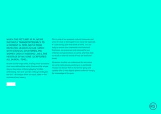 WHEN THE PICTURES PLAY, WE’RE
INSTANTLY TRANSPORTED BACK TO
A MOMENT IN TIME, NEVER TO BE
REPEATED. LEADERS SHAKE HANDS
WITH CROWDS, SPORTSMEN AND
WOMEN CROSS FINISHING LINES, THE
HERITAGE OF NATIONS IS CAPTURED:
ALL IN REAL-TIME…
As well as the large notes, the big proud occasions
that have defined the world, there are the simple
day to day notes: children playing, families
embracing, men and women smiling, holidays in
the sun - all images share an equal place in the
archives of our history.
Film is one of our greatest cultural treasures and
when it’s lost or damaged it can never be replaced,
it’s cast away upon the winds of time. It’s our
duty to ensure that memories and historical
footnotes are preserved and retained for our
children and generations to come, who’ll be able
to recall an eternal record of how we lived and
loved.
At R3store studios we understand its real value,
so we’re meticulously working on a worldwide
mission to restore film to its former glory and
update it for a new digital global audience hungry
for knowledge of the past.
 