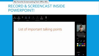 RECORD & SCREENCAST INSIDE
POWERPOINT!
My Favorite ScreencastingTool: Office Mix
 