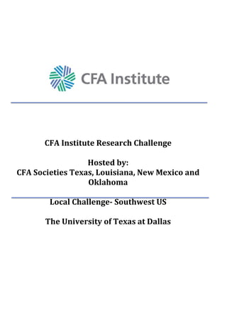 CFA Institute Research Challenge
Hosted by:
CFA Societies Texas, Louisiana, New Mexico and
Oklahoma
Local Challenge- Southwest US
The University of Texas at Dallas
 