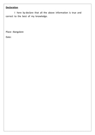 Declaration
I here by declare that all the above information is true and
correct to the best of my knowledge.
Place : Bangalore
Date:
 