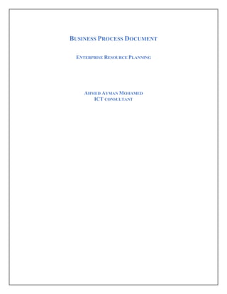 BUSINESS PROCESS DOCUMENT
ENTERPRISE RESOURCE PLANNING
AHMED AYMAN MOHAMED
ICT CONSULTANT
 