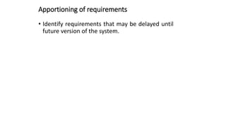 Apportioning of requirements
• Identify requirements that may be delayed until
future version of the system.
 