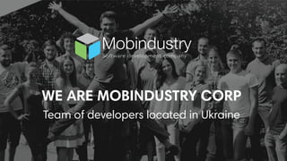 WE ARE MOBINDUSTRY CORP
Team of developers located in Ukraine
 