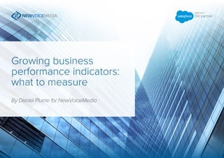 Growing business
performance indicators:
what to measure
By Daniel Plume for NewVoiceMedia
 