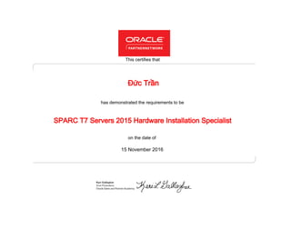 has demonstrated the requirements to be
This certifies that
on the date of
15 November 2016
SPARC T7 Servers 2015 Hardware Installation Specialist
Đức Trần
 