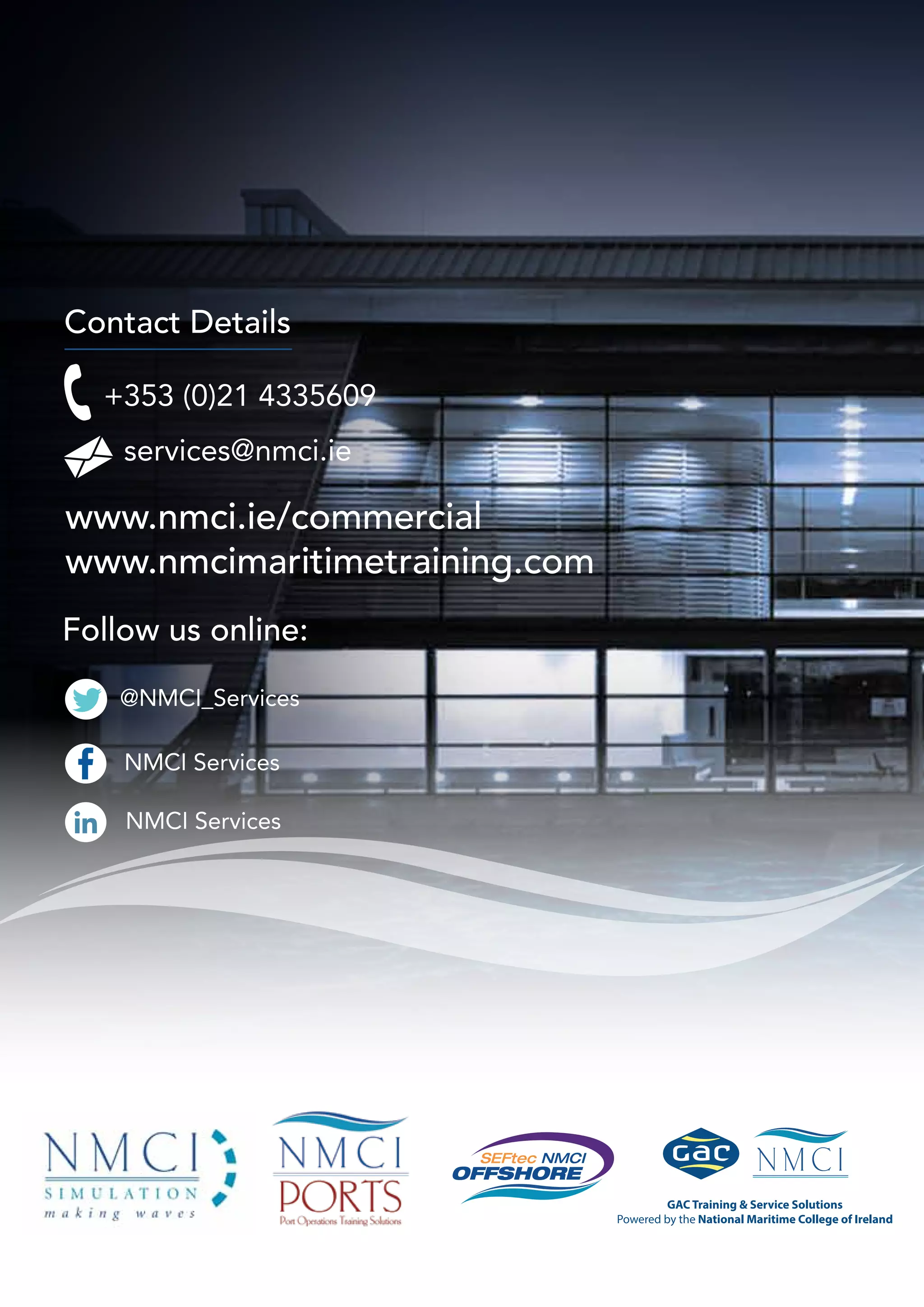 @NMCI_Services
NMCI Services
NMCI Services
Follow us online:
www.nmci.ie/commercial
www.nmcimaritimetraining.com
+353 (0)21 4335609
services@nmci.ie
Contact Details
 