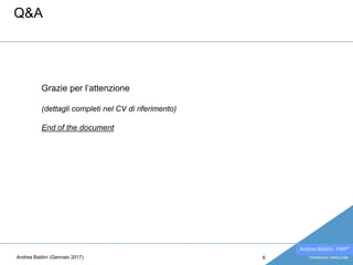 Andrea Baldini - PMP®
Q&A
6
Grazie per l’attenzione
(dettagli completi nel CV di riferimento)
End of the document
Andrea Baldini (Gennaio 2017)
 