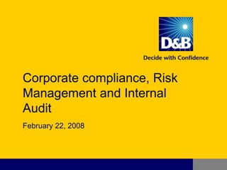 Corporate compliance, Risk
Management and Internal
Audit
February 22, 2008
 