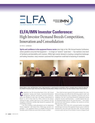 30 • monitor • MAY/JUN 2015
C
ompetition was the reoccurring theme of the 14th Annual
Equipment Leasing and Finance Association/Information
Management Network (ELFA/IMN) Investor Conference,
which was attended by more than 300 industry professionals on
March 12, 2015 in New York City. With a flood of new players
entering the space, another large focus of the conference was the
emergence of alternative lending, high demand for equipment ABS
and lending to startups.
“I see 2015 as being a really phenomenal year for independent
finance companies,” said Andrea Petro, Wells Fargo executive vice
president. “I see equipment finance as probably having the most
favorable trends of almost any sector that we finance currently.”
Petro cited two main reasons for her positive outlook. First, since
banks are having a more difficult time delivering capital to small- and
medium-sized businesses due to regulatory constraints and cost of
compliance, this role is now being assumed by independent leasing
companies. Second, small businesses — a market segment that was
hit disproportionately hard by the Great Recession — have finally
recovered and small business confidence has reached an all-time
high since the recession.
Ralph Petta, COO of the ELFA, presented another encouraging
trend during an overview of the equipment finance sector, in which he
examined the cycle of the asset class since 2008. “We have reached
a recovery point and have hit our bottom in terms of charge off and
ELFA/IMN Investor Conference:
High Investor Demand Breeds Competition,
Innovation and Consolidation
BY RITA E. GARWOOD
Spirits and confidence in the equipment finance sector were high at the 14th Annual Investor Conference
where panelists concurred that equipment — no longer an “esoteric” asset class — has reached a new level
of familiarity and desirability with investors. While high investor demand is creating a competitive landscape
and fueling innovation, many investors cautioned that competition could lead to loosening of standards.
Stephen Whelan, partner with Blank Rome, shares a legal perspective in a panel focused on securitization reality vs. perception where he shared the stage with
Evan Wilkoff of Ascentium Capital, Steven Day of GE Capital, Karandeep Baines of Moody’s Investor Service, and Teresa Davidson of Volvo Financial Services.
 