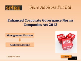 Spire Advisors Pvt Ltd
Enhanced Corporate Governance Norms
Companies Act 2013
1
SpireDecember 2015
Management Ensures
Auditors Assure
 