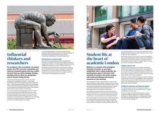 6   International prospectus bbk.ac.uk
Influential
thinkers and
researchers
Our academics, like our students, are special
people. Over 90% are active researchers and
many are renowned experts who have written
the texts that you will be studying. Evening
teaching works for them too, giving them
time to research during the day.
They are also influential thinkers, active in the world.
Attracted by our progressive mission – we’ve been
providing education for working Londoners for nearly 200
years – they are passionate about what we do and believe
in the transformative power of education. Deeply involved
in the cultural and intellectual life of London, they bring the
latest ideas into their research and teaching.
At many universities the leading researchers don’t have
much to do with students. At Birkbeck, even our most
renowned specialists want to spend time with you, both
through teaching and supervising your research. That’s
because we see students as an integral part of our learning
community and believe that their varied experience
enriches our understanding of our subject.
It’s this bringing together of involved, research-active
academics and ambitious students with real-life experience
that makes learning at Birkbeck such an intense,
intellectually challenging and enjoyable experience.
Developing your research skills
Birkbeck is a world-leading specialist in postgraduate
education and research with over 200 taught and research
programmes. Half of our 11,000 degree students are doing
postgraduate degrees, so you’re central to what we do.
We provide opportunities for you to develop your research
and professional skills. As well as hearing from high-profile
speakers from around the world, you’ll have the chance
to present your research at forums or conferences and to
network with other researchers in your field.
Student life at
the heart of
academic London
Birkbeck is a member of the prestigious
University of London, so you’ll get a
qualification that is valued worldwide. Our
teaching takes place in the heart of the
University of London’s city-centre campus
with world-class libraries and research
resources on your doorstep.
The University of London’s Senate House Library is next
door to Birkbeck’s main building, and we are a few minutes’
walk from the British Museum and the British Library. There
are many other specialist archives and resources nearby,
including the Institute of Commonwealth Studies, the
Warburg Institute and the Wellcome Collection.
Our students are here primarily to study and build their
futures. But that doesn’t mean you can’t enjoy student life
and the culture of one of the world’s fastest moving cities.
It’s all there on your doorstep if you want to get involved.
You’ll be studying in our main campus, in Bloomsbury, WC1.
It’s a lively, student-centred place: we’re surrounded by
other colleges, including University College London (UCL)
and the School of Oriental and African Studies (SOAS). You
can use all the sports, swimming, music and other social
facilities of the University of London student centre – which
is right next door to Birkbeck.
Some of the world’s most famous museums and galleries
are located in Bloomsbury, and it’s a short walk to the bars,
cafés and clubs of Soho, Chinatown and Covent Garden.
With excellent public transport, it’s easy to get home when
you’ve been studying or socialising late.
Finding a place to live
There is a wide choice of accommodation available at
different price levels. Which type suits you best depends
on a number of factors, including what you can afford, how
far you wish to travel for classes and whether you want to
live in halls of residence with lots of other students or would
prefer private rented accommodation.
There are a variety of halls of residence on offer, including in
the University of London’s intercollegiate halls of residence,
while the private provider UNITE offers rooms at discounted
rates to our international students. To find out more, visit
bbk.ac.uk/accommodation
Flexible fee payments and financial support
Our flexible payment scheme is designed to help you
manage your finances. You can pay your fees in monthly
instalments at no extra cost.
There are a range of scholarships and other financial
support packages available to international students
enrolling on courses at Birkbeck, including studentships
and bursaries available through our academic schools.
To find out more, see page 27.
International prospectus  7bbk.ac.uk
 