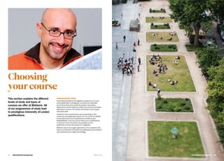 International prospectus  1514   International prospectus bbk.ac.ukbbk.ac.uk
This section explains the different
levels of study and types of
courses we offer at Birkbeck. All
of our programmes of study lead
to prestigious University of London
qualifications.
Undergraduate study
International students are eligible to apply for our 3-year
evening BA/BSc/LLB degrees, as these are classified
as full-time study and qualify for student visa status.
Applications are all made via UCAS, the central universities
admissions service. For further information and to apply,
visit ucas.com
Academic entry requirements vary depending on the
course you are applying to study. You can check for details
of equivalences of your qualifications at bbk.ac.uk/
international. If you are unsure about your qualifications,
include as much information as possible on your
application and we will assess your eligibility.
Birkbeck also encourages applications from students who
have a combination of academic qualifications and relevant
work experience or subject knowledge.
Choosing
your course
 