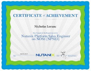 Date CEO Dheeraj Pandey
Has Completed the Requirements for
Nutanix Platform Sales Engineer
ofCERTIFICATECERTIFICATE
on NOS3 (NPSE3)
Jul 28, 2015
Nicholas Loranc
 