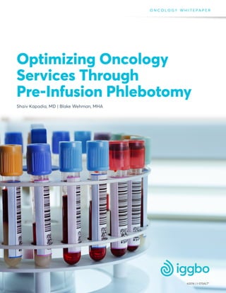 Optimizing Oncology
Services Through
Pre-Infusion Phlebotomy
Shaiv Kapadia, MD | Blake Wehman, MHA
©2016 | I-570ALT*
O N C O L O G Y W H I T E P A P E R
 